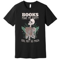 Books Make Me Happy You Not So Much Funny Book Nerd Skeleton Premium T-Shirt