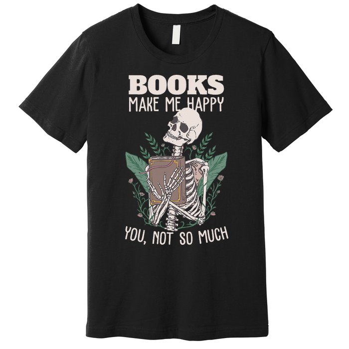 Books Make Me Happy You Not So Much Funny Book Nerd Skeleton Premium T-Shirt