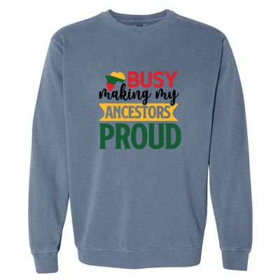 Busy Making My Ancestor Proud Black History Month Juneteenth Garment-Dyed Sweatshirt