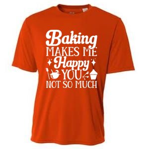 Baking Makes Me Happy You Not So Much Baker Funny Gift Cooling Performance Crew T-Shirt