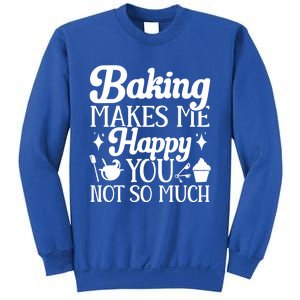 Baking Makes Me Happy You Not So Much Baker Funny Gift Sweatshirt