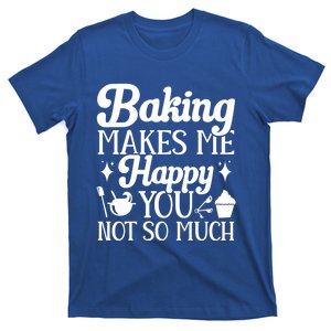 Baking Makes Me Happy You Not So Much Baker Funny Gift T-Shirt