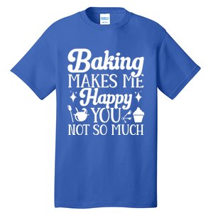 Baking Makes Me Happy You Not So Much Baker Funny Gift Tall T-Shirt