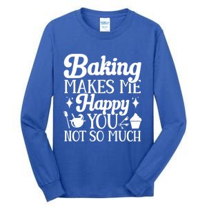 Baking Makes Me Happy You Not So Much Baker Funny Gift Tall Long Sleeve T-Shirt