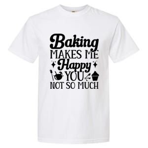 Baking Makes Me Happy You Not So Much Baker Funny Gift Garment-Dyed Heavyweight T-Shirt