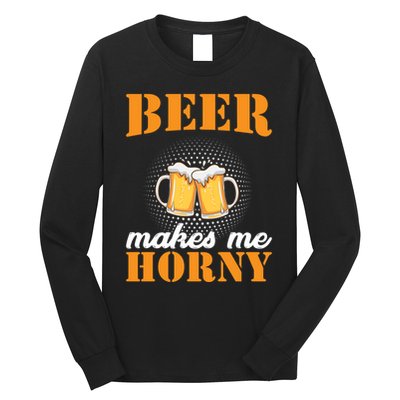 Beer Makes Me Horny Long Sleeve Shirt