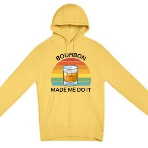 Bourbon Made Me Do It Blame Bourbon Funny Gift Whiskey Ers Gift Premium Pullover Hoodie