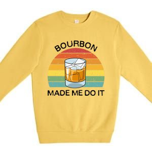 Bourbon Made Me Do It Blame Bourbon Funny Gift Whiskey Ers Gift Premium Crewneck Sweatshirt