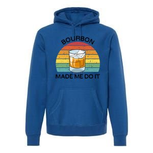 Bourbon Made Me Do It Blame Bourbon Funny Gift Whiskey Ers Gift Premium Hoodie