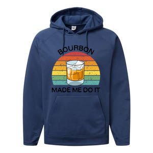 Bourbon Made Me Do It Blame Bourbon Funny Gift Whiskey Ers Gift Performance Fleece Hoodie