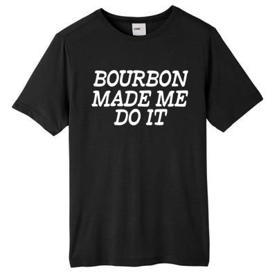 Bourbon Made Me Do It Funny Gift Funny Gift Funny Bourbon Cool Gift Tall Fusion ChromaSoft Performance T-Shirt