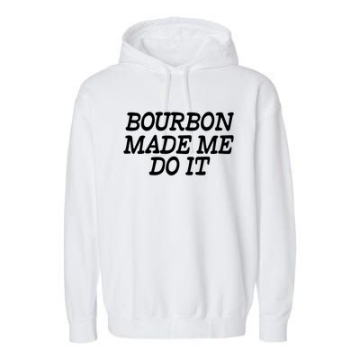 Bourbon Made Me Do It Funny Gift Funny Gift Funny Bourbon Cool Gift Garment-Dyed Fleece Hoodie