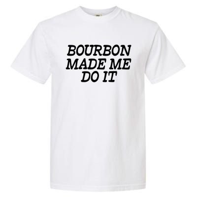 Bourbon Made Me Do It Funny Gift Funny Gift Funny Bourbon Cool Gift Garment-Dyed Heavyweight T-Shirt