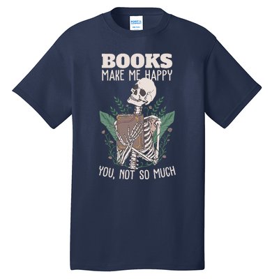 Books Make Me Happy You Not So Much Funny Book Nerd Skeleton Tall T-Shirt