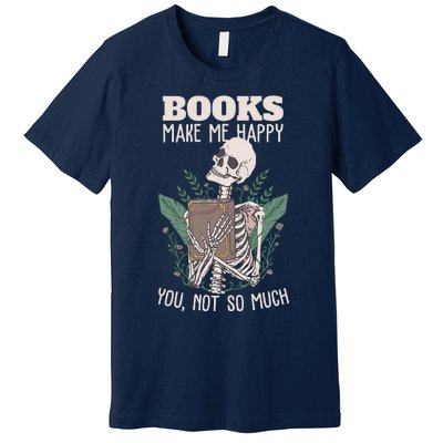 Books Make Me Happy You Not So Much Funny Book Nerd Skeleton Premium T-Shirt