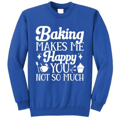 Baking Makes Me Happy You Not So Much Baker Funny Gift Sweatshirt