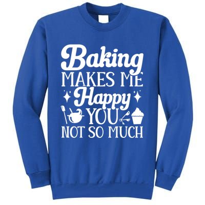 Baking Makes Me Happy You Not So Much Baker Funny Gift Tall Sweatshirt