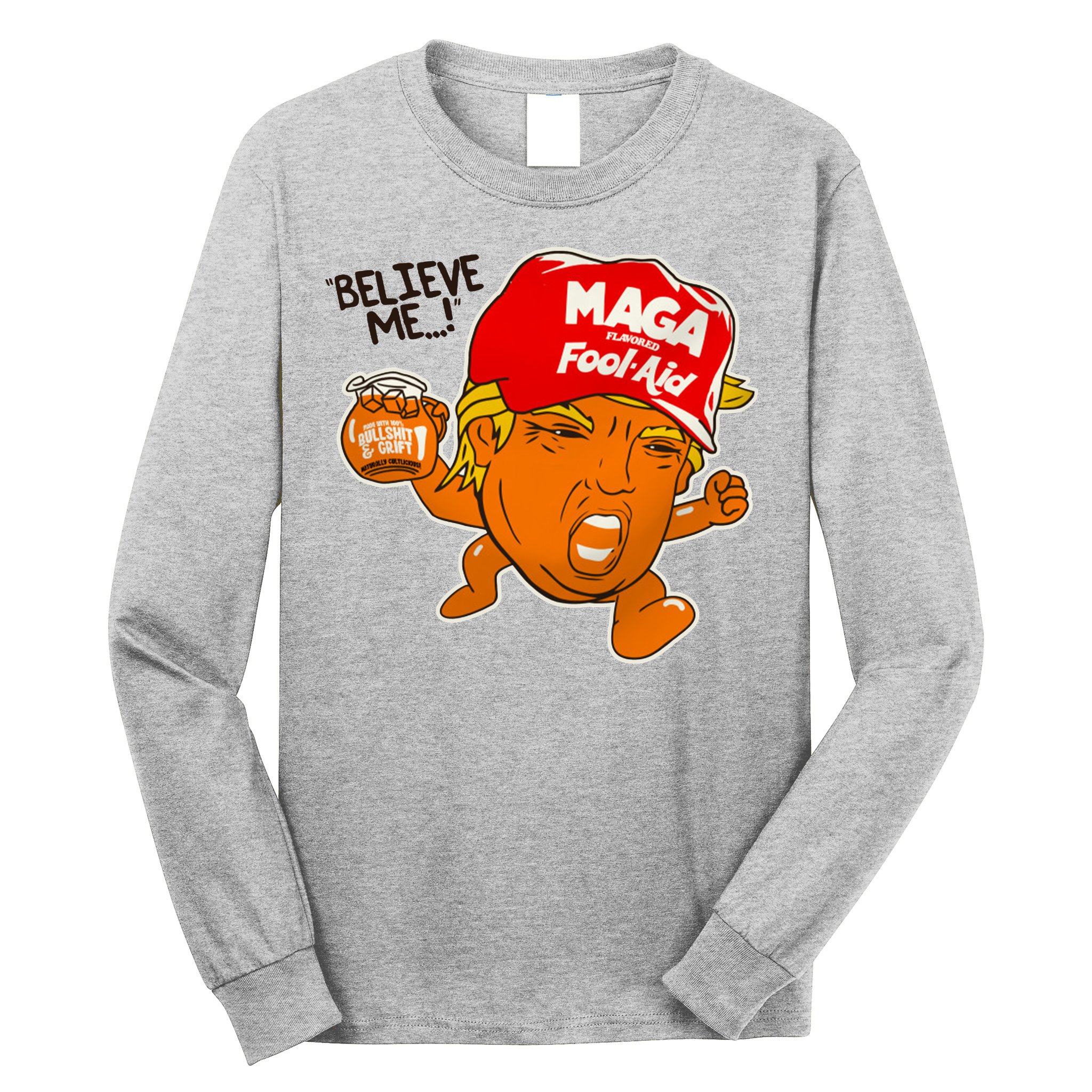 Believe Me Maga Fool Aid Funny Donald Trump Long Sleeve Shirt