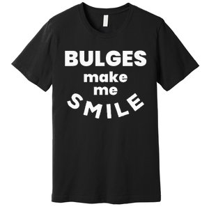 Bulges Make Me Smile Funny Naughty Rude Adult Humor Premium T-Shirt