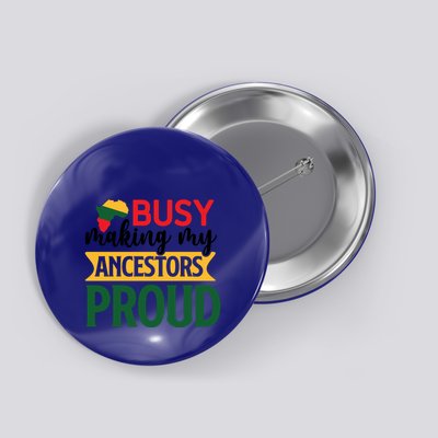 Busy Making My Ancestors Proud For Black History Month Gift Button