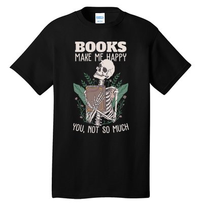 Books Make Me Happy You Not So Much Funny Book Nerd Skeleton Tall T-Shirt