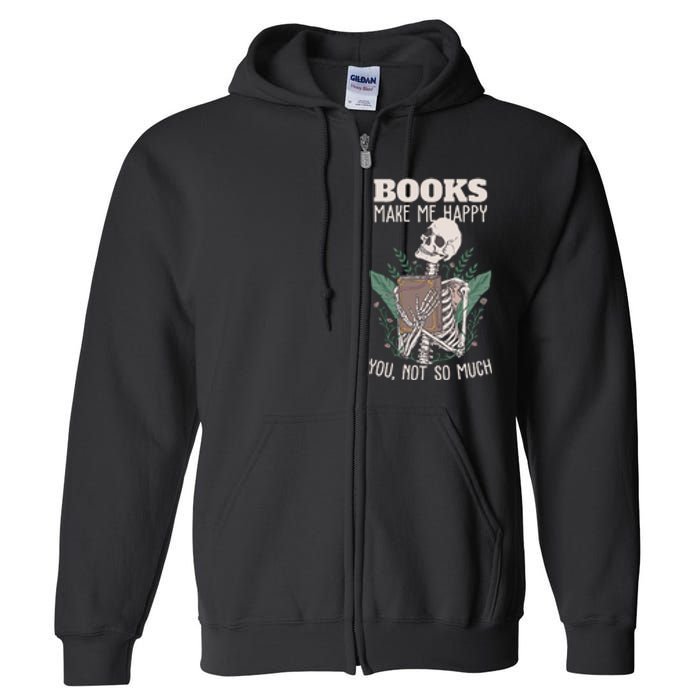 Books Make Me Happy You Not So Much Funny Book Nerd Skeleton Full Zip Hoodie