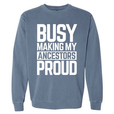 Busy Making My Ancestors Proud Foxx Blm Floyd Black Pride Funny Gift Garment-Dyed Sweatshirt