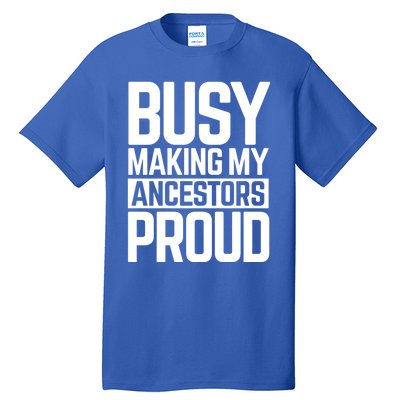 Busy Making My Ancestors Proud Foxx Blm Floyd Black Pride Funny Gift Tall T-Shirt