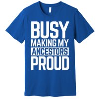 Busy Making My Ancestors Proud Foxx Blm Floyd Black Pride Funny Gift Premium T-Shirt