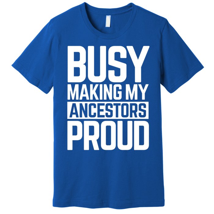 Busy Making My Ancestors Proud Foxx Blm Floyd Black Pride Funny Gift Premium T-Shirt