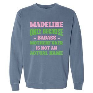 Badass Madeline Name Unique Nickname Quirky Dad Jokes Gift Garment-Dyed Sweatshirt