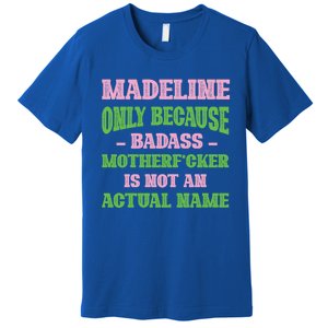 Badass Madeline Name Unique Nickname Quirky Dad Jokes Gift Premium T-Shirt