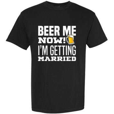 Beer Me Now IM Getting Married Funny Groom Bachelor Party Garment-Dyed Heavyweight T-Shirt