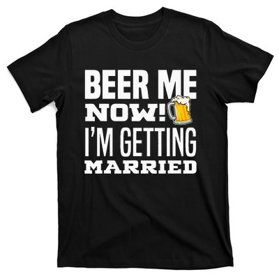 Beer Me Now IM Getting Married Funny Groom Bachelor Party T-Shirt