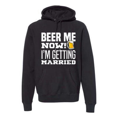 Beer Me Now IM Getting Married Funny Groom Bachelor Party Premium Hoodie