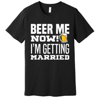 Beer Me Now IM Getting Married Funny Groom Bachelor Party Premium T-Shirt