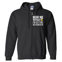 Beer Me Now IM Getting Married Funny Groom Bachelor Party Full Zip Hoodie