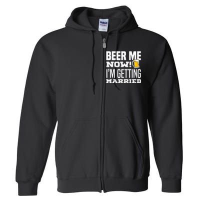 Beer Me Now IM Getting Married Funny Groom Bachelor Party Full Zip Hoodie