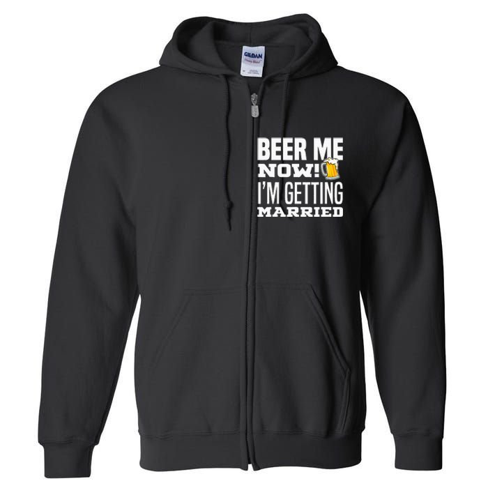 Beer Me Now IM Getting Married Funny Groom Bachelor Party Full Zip Hoodie