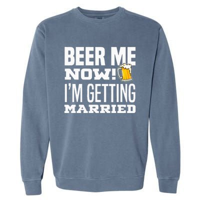 Beer Me Now IM Getting Married Funny Groom Bachelor Party Garment-Dyed Sweatshirt