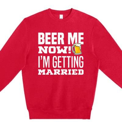 Beer Me Now IM Getting Married Funny Groom Bachelor Party Premium Crewneck Sweatshirt