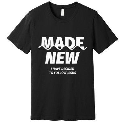 Baptism  Made new I have decided to follow Jesus Premium T-Shirt