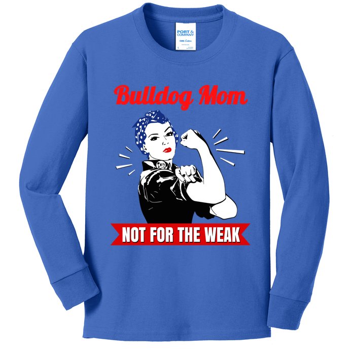 Bulldog Mom Not For The Weak Gift For Strong Bulldog Mamas Gift Kids Long Sleeve Shirt