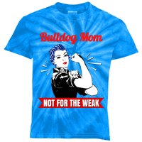 Bulldog Mom Not For The Weak Gift For Strong Bulldog Mamas Gift Kids Tie-Dye T-Shirt