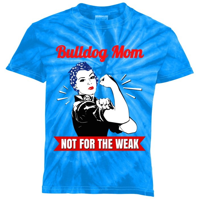 Bulldog Mom Not For The Weak Gift For Strong Bulldog Mamas Gift Kids Tie-Dye T-Shirt