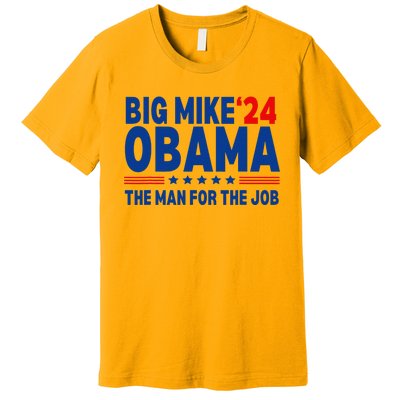 Big Mike Obama 2024 The Man For The Job President Election Premium T-Shirt