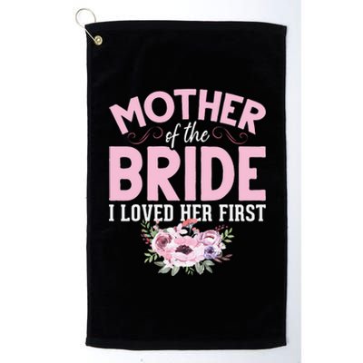 Bride Mother Of Bride Mother Of The Bride I Loved Her First Platinum Collection Golf Towel