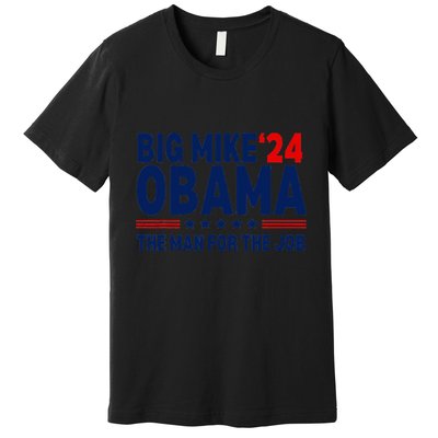 Big Mike Obama 2024 The Man For The Job Premium T-Shirt