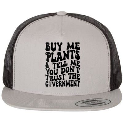 Buy Me Plants And Tell Me You Dont Trust The Government Flat Bill Trucker Hat