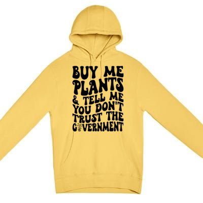 Buy Me Plants And Tell Me You Dont Trust The Government Premium Pullover Hoodie